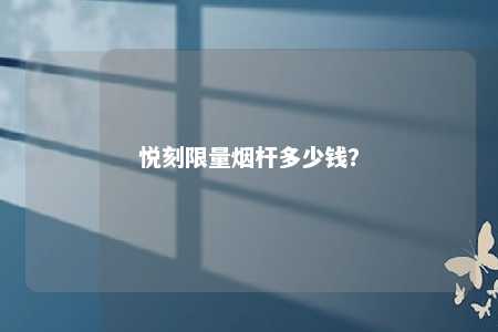 悦刻限量烟杆多少钱
？ 